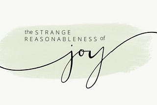 The Strange Reasonableness of Joy