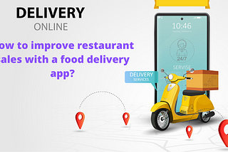 How to Improve Restaurant Sales with a Food Delivery App?