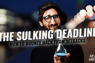 THE SULKING DEADLINE — HOW TO BOUNCE BACK FROM SETBACKS