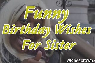Top 60 Funny Birthday Wishes For Sister Quotes Sms & Images