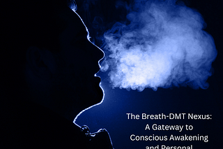 The Breath-DMT Nexus: A Gateway to Conscious Awakening and Personal Transformation
