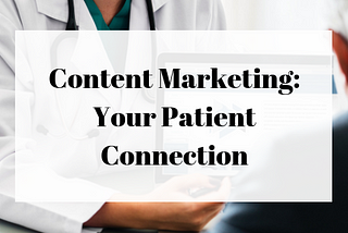 Content Marketing: Your Patient Connection