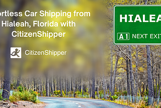 Effortless Car Shipping from Hialeah, Florida with CitizenShipper: Your Ultimate 2024 Guide