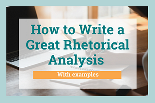 What Is a Rhetorical Analysis and How to Write a Great One