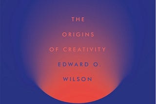 Review: Edward O. Wilson The Origins of Creativity