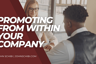 Promoting From Within Your Company | John Schibi | Professional Overview