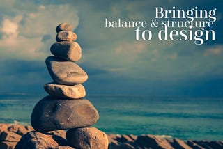 Bringing balance & structure to design