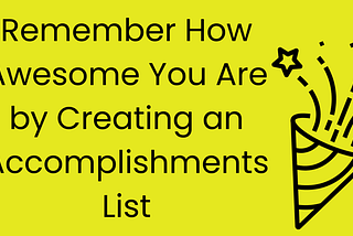 Remember How Awesome You Are by Creating an Accomplishments List