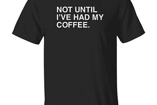 National coffee day — Not Until Ive Had My Coffee Shirt 2021