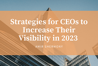 Amir Shemony on Strategies for CEOs to Increase Their Visibility in 2023 | Cincinnati, OH