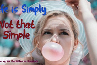 Life is Simply Not That Simple