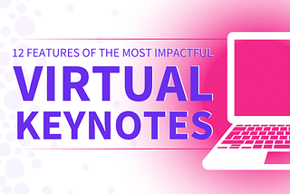 12 Features Of The Most Impactful Virtual Keynotes