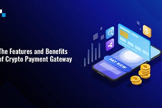 An Insight into the Benefits of Crypto Payment Gateway Development