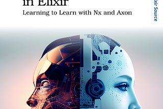 Book cover of Machine Learning in Elixir: Learning to Learn with Nx and Axon by Sean Moriarity featuring two robot heads facing away from each other.