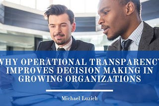 Why Operational Transparency Improves Decision Making in Growing Organizations