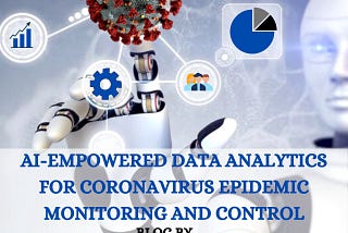 AI powered data analytics for Corona Virus epidemic monitoring and control.