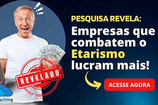 Pesquisa revela: Empresas que combatem o Etarismo lucram mais!