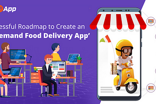 Successful Roadmap to Create an ‘On-Demand Food Delivery App’