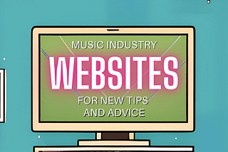 11 Genius Websites For New Music Industry Tips and Advice