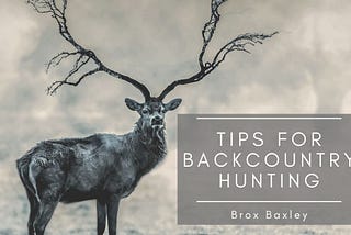 Tips for Backcountry Hunting | Brox Baxley