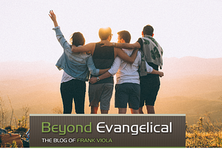 The Message That Sparked a Revolution — Frank Viola | Beyond Evangelical
