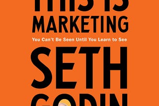 Summary of “This is marketing by Seth Godin — PART 1