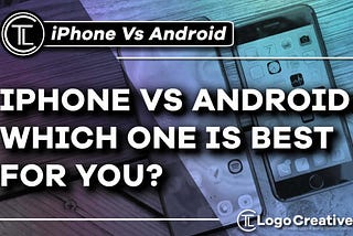 iPhone Vs Android — Which One Is Best for You?