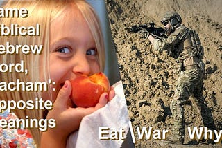 The Hebrew word ‘lacham’  has opposite meanings: eat and war. Why?