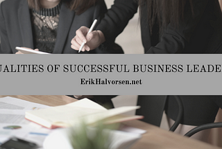 Qualities of Successful Business Leaders — Erik Halvorsen