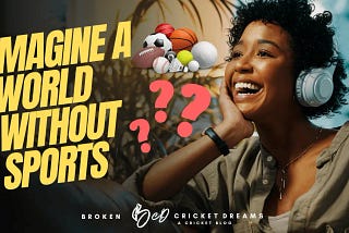 Imagine a World Without Sports | Broken Cricket Dreams Cricket Blog