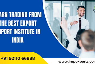 Learn trading from the best export import institute in India | Impexperts