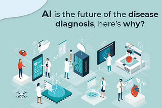 AI is the Future of Disease Diagnosis, here’s why?
