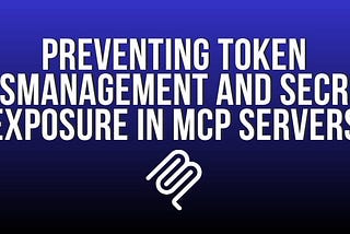 Preventing Token Mismanagement and Secret Exposure in MCP Servers
