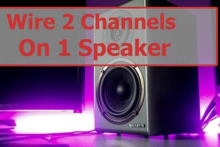 How To Wire 2 Channels To 1 Speaker — Speakers Mag