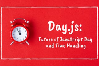 Day.js: Future of JavaScript Day and Time Handling