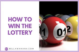 How to Win the Lottery — Bella Wanana