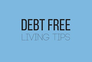 Become Debt Free With These 15 Useful Debt Free Living Tips