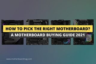 How To Pick The Right Motherboard For Your PC | 2021 Buying Guide