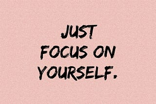 Focus on YOURSELF