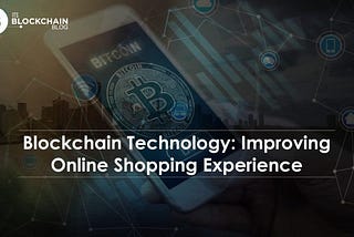 Blockchain Technology: Improving Online Shopping Experience