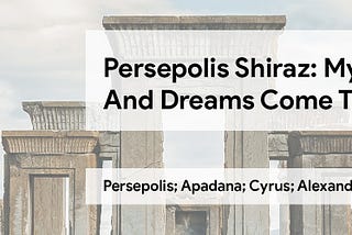 Persepolis Shiraz: Myths And Dreams Come True