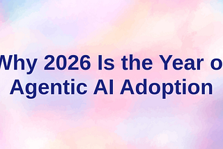 Why 2026 Is the Year of Agentic AI Adoption