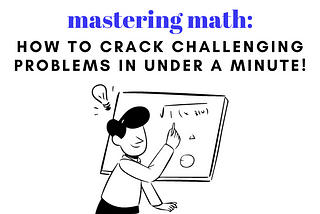 Mastering Math: How to Crack Challenging Math Problems in Under a Minute!