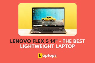 Lenovo Flex 5 14" - The Best Lightweight Laptop