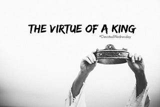 The Virtue of a King