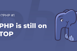 PHP is still TOP — Why Is an Almost 30-Years-Old Language at the Top of Popularity Rankings?