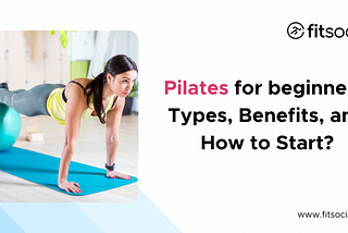 Pilates for Beginners: Types, Benefits, and How to Start?