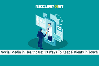 Social Media in Healthcare: 13 Ways To Keep Patients in Touch