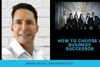 How to Choose a Business Successor | Jason Solis | Professional Overview