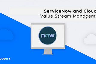 ServiceNow and Cloudify — Value Stream Management